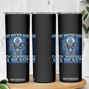 Funny Alpha Wolf Skinny Tumbler My Doctor Said I'm Morbidly A Beast Meme TS10 Print Your Wear
