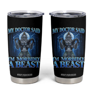 Funny Alpha Wolf Tumbler Cup My Doctor Said I'm Morbidly A Beast Meme TS10 Black Print Your Wear