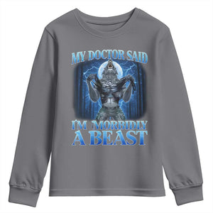 Funny Alpha Wolf Youth Sweatshirt My Doctor Said I'm Morbidly A Beast Meme TS10 Charcoal Print Your Wear