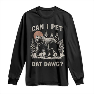 Can I Pet Dat Dawg Long Sleeve Shirt Hiker Animal Lover Funny Bear Outdoors Meme TS10 Black Print Your Wear