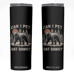 Can I Pet Dat Dawg Skinny Tumbler Hiker Animal Lover Funny Bear Outdoors Meme TS10 Black Print Your Wear