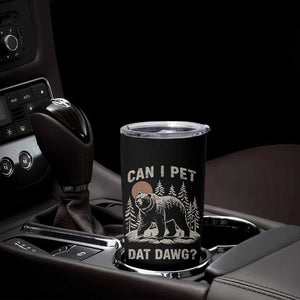 Can I Pet Dat Dawg Tumbler Cup Hiker Animal Lover Funny Bear Outdoors Meme TS10 Print Your Wear