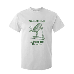 Sometimes I Just Be Fartin T Shirt For Kid Vintage 90s Funny Frog Meme Unhinged Gag Gift TS10 White Print Your Wear