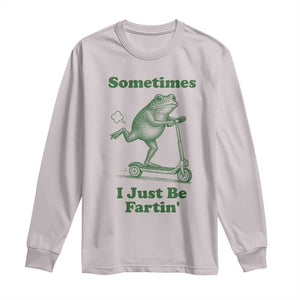 Sometimes I Just Be Fartin Long Sleeve Shirt Vintage 90s Funny Frog Meme Unhinged Gag Gift TS10 Ice Gray Print Your Wear