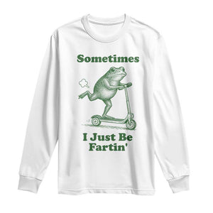 Sometimes I Just Be Fartin Long Sleeve Shirt Vintage 90s Funny Frog Meme Unhinged Gag Gift TS10 White Print Your Wear
