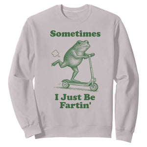Sometimes I Just Be Fartin Sweatshirt Vintage 90s Funny Frog Meme Unhinged Gag Gift TS10 Ice Gray Print Your Wear