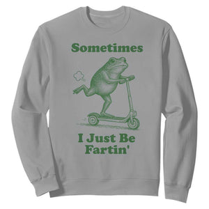 Sometimes I Just Be Fartin Sweatshirt Vintage 90s Funny Frog Meme Unhinged Gag Gift TS10 Sport Gray Print Your Wear