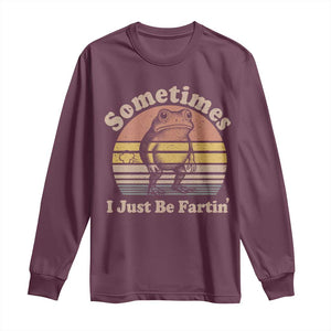 Sometimes I Just Be Fartin Frog Long Sleeve Shirt Funny Silly Unhinged Meme Vintage TS10 Maroon Print Your Wear