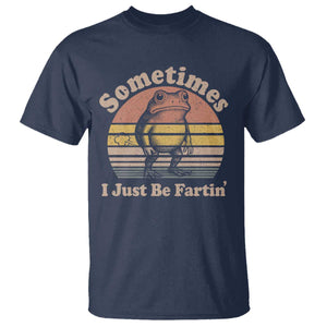 Sometimes I Just Be Fartin Frog T Shirt Funny Silly Unhinged Meme Vintage TS10 Navy Print Your Wear