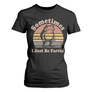 Sometimes I Just Be Fartin Frog T Shirt For Women Funny Silly Unhinged Meme Vintage TS10 Black Print Your Wear
