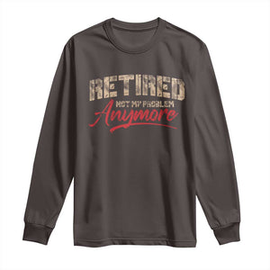 Funny Retired 2025 Long Sleeve Shirt Retirement Not My Problem Anymore TS10 Dark Chocolate Print Your Wear