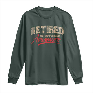 Funny Retired 2025 Long Sleeve Shirt Retirement Not My Problem Anymore TS10 Dark Forest Green Print Your Wear