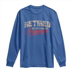 Funny Retired 2025 Long Sleeve Shirt Retirement Not My Problem Anymore TS10 Royal Blue Print Your Wear
