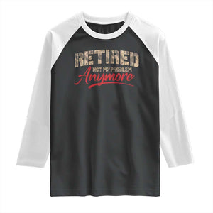 Funny Retired Raglan Shirt Retirement Not My Problem Anymore TS10 Black White Print Your Wear