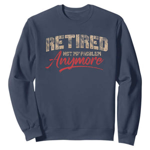 Funny Retired 2025 Sweatshirt Retirement Not My Problem Anymore TS10 Navy Print Your Wear