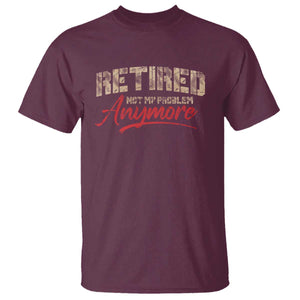 Funny Retired 2025 T Shirt Retirement Not My Problem Anymore TS10 Maroon Print Your Wear