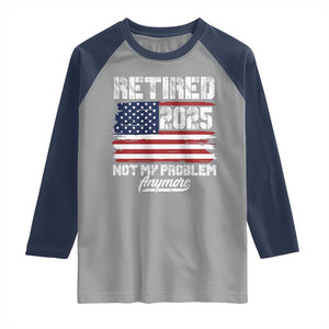 Vintage Retired 2025 Raglan Shirt Not My Problem Anymore American Flag TS10 Sport Gray Navy Print Your Wear