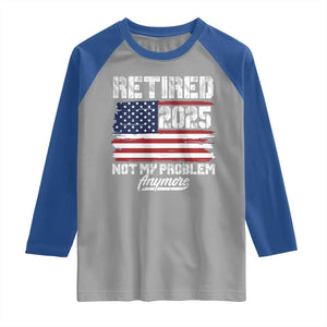 Vintage Retired 2025 Raglan Shirt Not My Problem Anymore American Flag TS10 Sport Gray Royal Print Your Wear