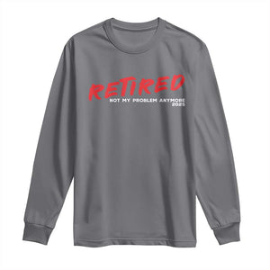 Retired 2025 Long Sleeve Shirt Not My Problem Anymore 90s Vintage Style TS10 Charcoal Print Your Wear