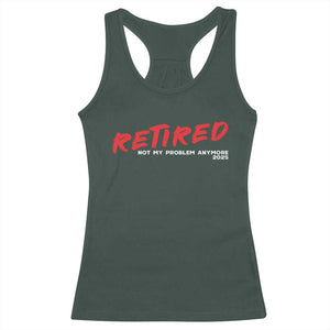 Retired 2025 Racerback Tank Top Not My Problem Anymore 90s Vintage Style TS10 Dark Forest Green Print Your Wear