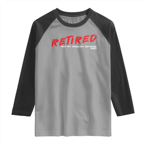 Retired 2025 Raglan Shirt Not My Problem Anymore 90s Vintage Style TS10 Sport Gray Black Print Your Wear