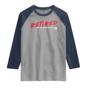 Retired 2025 Raglan Shirt Not My Problem Anymore 90s Vintage Style TS10 Sport Gray Navy Print Your Wear