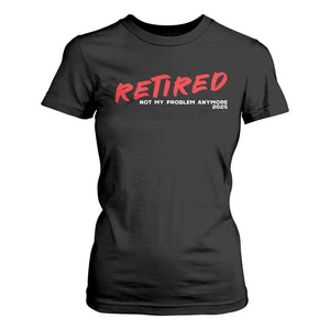 Retired 2025 T Shirt For Women Not My Problem Anymore 90s Vintage Style TS10 Black Print Your Wear