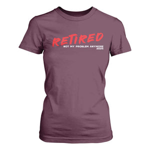 Retired 2025 T Shirt For Women Not My Problem Anymore 90s Vintage Style TS10 Maroon Print Your Wear