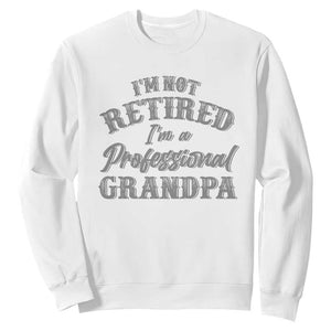 Funny Retirement Grandpa Sweatshirt I'm Not Retired I'm A Professional Grandpa Joke Humor TS10 White Print Your Wear
