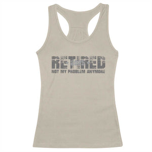 Retired Not My Problem Anymore Racerback Tank Top 2025 Retirement Gifts TS10 Sand Print Your Wear