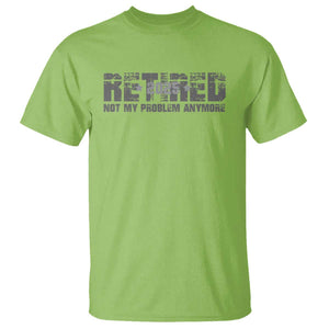 Retired Not My Problem Anymore T Shirt 2025 Retirement Gifts TS10 Lime Print Your Wear