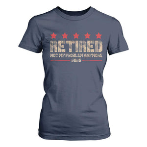 Vintage Retired 2025 T Shirt For Women Not My Problem American Flag Retirement Gifts TS10 Navy Print Your Wear