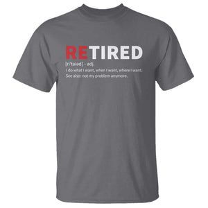Funny Retirement Gifts T Shirt Retired Not My Problem Anymore I Do What I Want TS10 Charcoal Print Your Wear