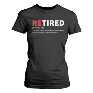 Funny Retirement Gifts T Shirt For Women Retired Not My Problem Anymore I Do What I Want TS10 Black Print Your Wear