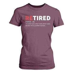 Funny Retirement Gifts T Shirt For Women Retired Not My Problem Anymore I Do What I Want TS10 Maroon Print Your Wear