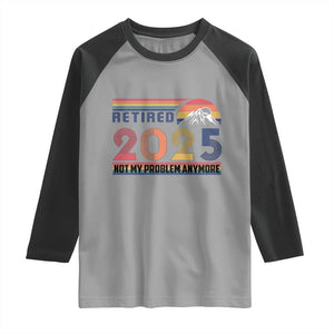 Retro Retired 2025 Raglan Shirt Not My Problem Anymore TS10 Sport Gray Black Print Your Wear