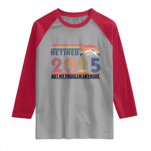 Retro Retired 2025 Raglan Shirt Not My Problem Anymore TS10 Sport Gray Red Print Your Wear
