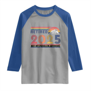 Retro Retired 2025 Raglan Shirt Not My Problem Anymore TS10 Sport Gray Royal Print Your Wear