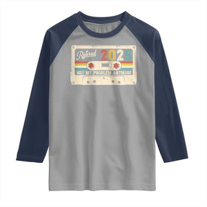 Retired 2025 Raglan Shirt Not My Problem Anymore Retro Cassette TS10 Sport Gray Navy Print Your Wear