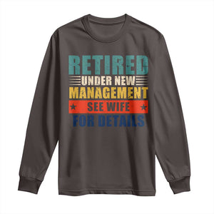 Funny Retirement Gifts Long Sleeve Shirt Retired Under New Management See Wife for Details TS10 Dark Chocolate Print Your Wear