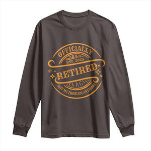 Retired Est 2025 Long Sleeve Shirt Not My Problem Anymore Vintage Retirement Gifts TS10 Dark Chocolate Print Your Wear