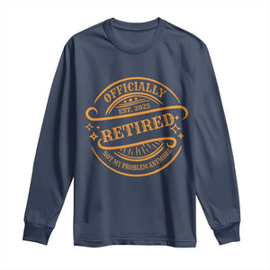 Retired Est 2025 Long Sleeve Shirt Not My Problem Anymore Vintage Retirement Gifts TS10 Navy Print Your Wear