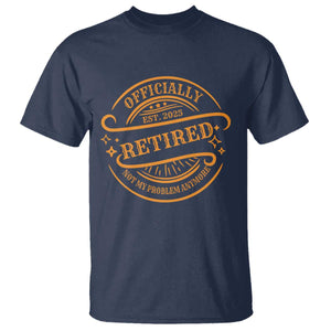 Retired Est 2025 T Shirt Not My Problem Anymore Vintage Retirement Gifts TS10 Navy Print Your Wear