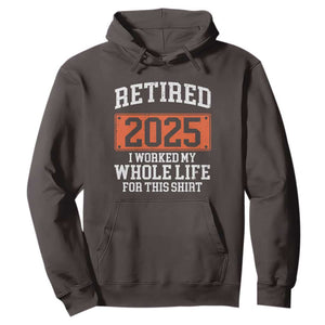 Funny Retired 2025 Hoodie I Worker My Whole Life For This TS10 Dark Chocolate Print Your Wear