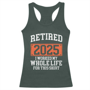 Funny Retired 2025 Racerback Tank Top I Worker My Whole Life For This TS10 Dark Forest Green Print Your Wear