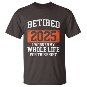 Funny Retired 2025 T Shirt I Worker My Whole Life For This TS10 Dark Chocolate Print Your Wear