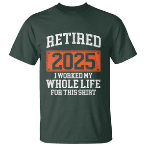Funny Retired 2025 T Shirt I Worker My Whole Life For This TS10 Dark Forest Green Print Your Wear