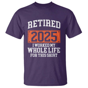 Funny Retired 2025 T Shirt I Worker My Whole Life For This TS10 Purple Print Your Wear