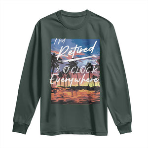 Funny Retirement Gift Long Sleeve Shirt I'm Retired It's 5 O'Clock Everywhere Beach Summer Vibes TS10 Dark Forest Green Print Your Wear