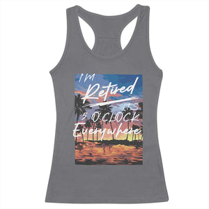Funny Retirement Gift Racerback Tank Top I'm Retired It's 5 O'Clock Everywhere Beach Summer Vibes TS10 Charcoal Print Your Wear